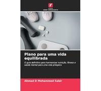 Plano para uma vida equilibrada: O guia definitivo para harmonizar nutrição, fitness e saúde mental para uma vida próspera