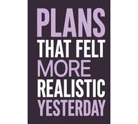 Plans That Felt More Realistic Yesterday: A Sarcastic Notebook for Ideas, Plans, and Mildly Delusional Ambition: A Funny Journal for Overthinkers, ... People Whose Motivation Was Higher Yesterday