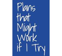 Plans That Might Work If I Try: A Slightly Optimistic Notebook for Ideas, Plans, and Things You’ll Probably Get Around to Eventually