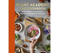 Plant Academy: The Cookbook: Plant-based techniques & recipes for creative cooki