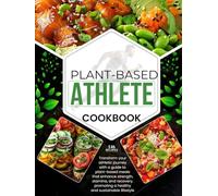 Plant-Based Athlete Cookbook: Transform your athletic journey with a guide to plant-based meals that enhance strength, stamina, and recovery, promoting a healthy and sustainable lifestyle