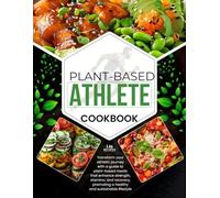 Plant-Based Athlete Cookbook: Transform your athletic journey with a guide to plant-based meals that enhance strength, stamina, and recovery, promoting a healthy and sustainable lifestyle