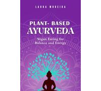 Plant-Based Ayurveda: Simple Tips for Balance, Energy and Vegan Living