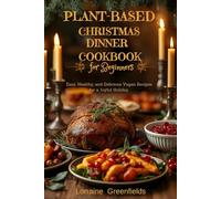 Plant-Based Christmas Dinner cookbook for Beginners: Easy, healthy and delicious vegan recipes for a joyful holiday