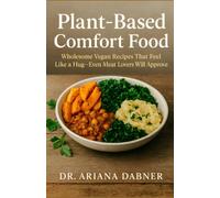 Plant-Based Comfort Food: Wholesome Vegan Recipes That Feel like a Hug Even Meat Lovers Will Approve