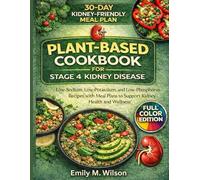 Plant-Based Cookbook for Stage 4 Kidney Disease: Low-Sodium, Low-Potassium, and Low-Phosphorus Recipes with Meal Plans to Support Health and Wellness