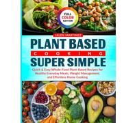 Plant Based Cooking Super Simple: Quick & Easy Whole-Food Plant-Based Recipes for Healthy Everyday Meals, Weight Management, and Effortless Home Cooking