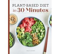 Plant-Based Diet in 30 Minutes: 100 Fast & Easy Recipes for Busy People