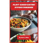 Plant-Based Gastric Bypass Cookbook: Delicious Low-Calorie Vegan Recipes to Support Weight Loss, Boost Nutrition, and Promote Healthy Recovery After Surgery