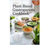 PLANT-BASED GASTROPARESIS COOKBOOK FOR BEGINNERS: 101+ Easy Vegan & Vegetarian Recipes for Digestive Relief, Symptom Management & Gentle Nutrition with Complete Meal Plans for Delayed Gastric Emptying