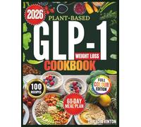 PLANT-BASED GLP-1 WEIGHT LOSS COOKBOOK: 100 Easy, Gut-Friendly, High-Protein, Low-Carb Vegan Recipes to Stabilize Blood Sugar, Improve A1C & Maintain Muscle With a 60-Day Appetite Control Meal Plan
