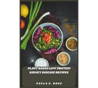 Plant Based Low Protein Kidney Disease Recipes: Fast, Flavor-Packed Meals to Support Renal Wellness, Balance Nutrients, and Simplify Everyday Cooking for a Healthier Lifestyle