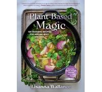 Plant-based Magic: 120 Seasonal Recipes for Healing Body and Soul