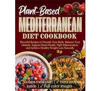 Plant-Based Mediterranean Diet Cookbook: Flavorful Recipes to Nourish Your Body, Balance Your Lifestyle, Support Heart Health, Fight Inflammation, and Achieve Healthy Weight Loss Naturally