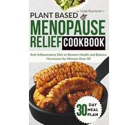 Plant Based Menopause Relief Cookbook: Anti-Inflammatory Recipes to Balance Hormones and Lose Weight Naturally