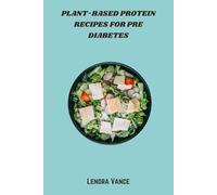 Plant-Based Protein Recipes for Pre Diabetes: Delicious High-Protein, Low-Glycemic Meals to Balance Blood Sugar and Support a Pre-Diabetic Lifestyle