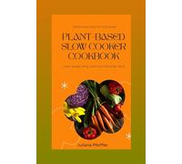 Plant-Based Slow Cooker Cookbook: Easy Vegan Meal Recipes for Busy Days