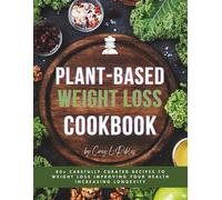 Plant-Based Weight Loss Cookbook: 80+ Carefully Curated Recipes To Weight Loss Improving Your Health Increasing Longevity