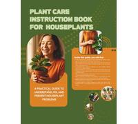 PLANT CARE INSTRUCTION BOOK FOR HOUSEPLANTS: A Practical Guide to Understand, Fix, and Prevent Houseplant Problems, Learn Why Plants Fail and How to Keep Them Healthy