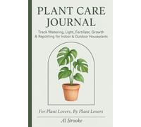 Plant Care Journal: Track Watering, Light, Fertilizer, Growth & Repotting for Indoor & Outdoor Houseplants - Includes Seasonal Planner, Tips, and Reference Guides