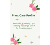 Plant Care Profile: Keep Track of Watering, Light, Fertilizing, Repotting & Growth for Every Houseplant