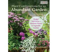 Plant Combinations for an Abundant Garden: Design and Grow a Fabulous Flower and Vegetable Garden