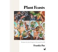 Plant Feasts: Recipes for slow living in a fast-paced world
