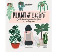 Plant lady. Guida botanica per rendere felice te e le tue piante - Bastow Emma