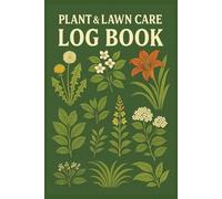 Plant & Lawn Care Log Book: Track Watering, Fertilizing, Mowing, and Garden Health All Year Long