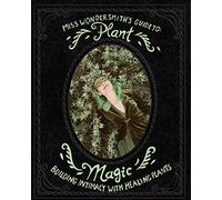 Plant Magic: Building Intimacy With The Healing Plants That Surround You