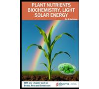 PLANT NUTRIENTS BIOCHEMISTRY, LIGHT SOLAR ENERGY: With one chapter each on Beans, Peas and Sweet corn elsoms SEEDS Unlocking the power of plants | By: ... and graphs | Format 6x9 inches | 160 pages