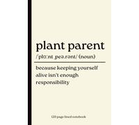 Plant Parent Notebook: Because Keeping Yourself Alive Isn’t Enough Responsibility: Funny 120-Page Lined Dictionary Definition Journal for Plant ... Christmas, Housewarming & Secret Santa Gift
