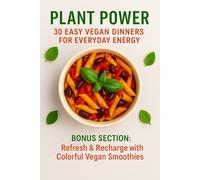 Plant Power: 30 Easy Vegan Dinners for Everyday Energy: 30 Quick & Flavorful Vegan Dinners + 3 Bonus Smoothies to Fuel Your Day - Most Ready in 30 ... Beginner-Friendly & Packed with Plant Protein