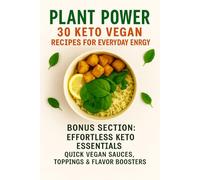 Plant Power: 30 Keto Vegan Recipes for Everyday Energy: Simple, Low-Carb Plant-Based Meals to Fuel Your Day with Clarity and Ease