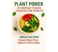 Plant Power: 30 Vibrant Vegan Lunches for Vitality - Easy Plant-Based Recipes, Meal Prep & Energy-Boosting Bowls: Quick & Colorful Vegan Lunch Ideas ... Tacos + 5 Bonus Meal-Prep Hacks for Busy Days