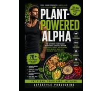 Plant Powered ALPHA: Build Lean Muscle, Support Healthy Testosterone, and Burn Fat - Using a Proven 30-Day Plant-Based Performance System