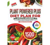 PLANT POWERED PLUS DIET PLAN FOR ADULTS & BEGINNERS: Transform Your Health with Plant-Based Meals that Heal the Gut and Reduce Inflammation, Based on ... a 120-Day Meal Plan for Adults and Beginners