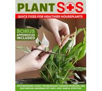 Plant SOS: Quick Fixes for Healthier Houseplants. Stop Browning Leaves, Troubleshoot Common Problems, and Keep Indoor Gardening Pet-Safe-Fast, Simple, Effective.