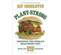 Plant-Strong: Discover the World's Healthiest Diet - With 150 Engine 2 Recipes