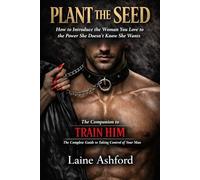 PLANT THE SEED: How to Introduce the Woman You Love to the Power She Doesn't Know She Wants