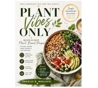 PLANT VIBES ONLY: QUICK & EASY PLANT BASED RECIPES FOR BEGINNERS, MEAL PREP & EVERYDAY WELLNESS