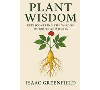 PLANT WISDOM: REDISCOVERING THE WISDOM OF ROOTS AND HERBS