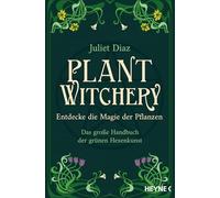 Plant Witchery - Entdecke die Magie der Pflanzen: Das große Handbuch der grünen Hexenkunst. 200 Pflanzen von A-Z und ihre Anwendung