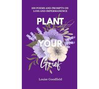 Plant Your Grief: 100 Poems and Prompts on Loss and Impermanence: 1