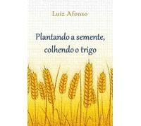 Plantando A Semente, Colhendo O Trigo