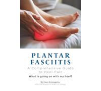 Plantar Fasciitis. A Comprehensive Guide to Heel Pain: What is going on with my heel?