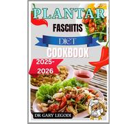 Plantar Fasciitis Diet Cookbook: Anti-Inflammatory Meals And Nutritional Support To Help Ease Foot Pain And Support Healing Naturally