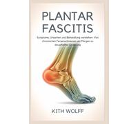Plantar Fasciitis: Symptome, Ursachen und Behandlung verstehen: Von chronischen Fersenschmerzen am Morgen zu dauerhafter Linderung
