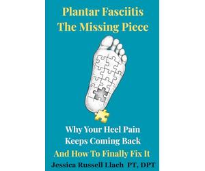 Plantar Fasciitis The Missing Piece: Why Your Heel Pain Keeps Coming Back And How To Finally Fix It, Written By A Doctor of Physical Therapy Foot And Ankle Specialist