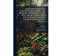 Plantarum Historiae Universalis Oxoniensis Seu Herbarum Distributio Nova Per Tabulas Cognationis [et] Affinitatis, Ex Libro Naturae Observata [et] Detecta